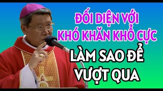 ĐỐI DIỆN TRƯỚC KHÓ KHĂN KHỔ CỰC TRONG CUỘC SỐNG LÀM SAO ĐỂ VƯỢT QUA | ĐỨC CHA KHẢM GIẢNG MỚI NHẤT