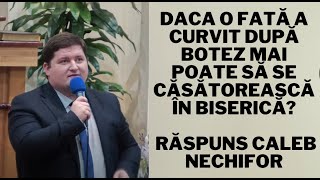 Daca o fată a curvit după botez mai poate să se căsătorească în Biserică? Răspuns Caleb Nechifor