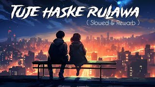 Tuje Haske Rulawa ( Slowed \u0026 Reverb) Lofi Song ll #hindisong