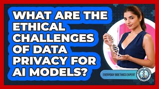 What Are The Ethical Challenges Of Data Privacy For AI Models? - Everyday Bioethics Expert