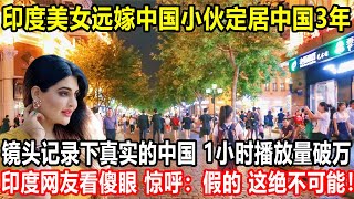 印度美女远嫁中国小伙，定居中国3年，镜头记录下真实的中国，1小时播放量破万，印度网友看傻眼，惊呼：假的，这绝不可能！