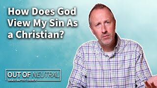 How Does God View My Sin As a Christian? | Out Of Neutral