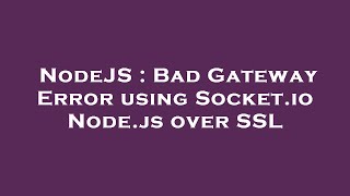 NodeJS : Bad Gateway Error using Socket.io Node.js over SSL