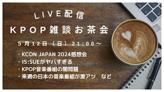 【KPOP雑談お茶会】KCONJAPAN2024感想会、IS:SUEがヤバすぎる、KPOPの闇問題、来週の日本の音楽番組が楽しみ、などなど