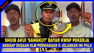 SHUIB AKUI 'SANGKUT' BAYAR KWSP PEKERJANYA! Anggap DUGAAN Dalam PERNIAGAAN \u0026 Jelaskan Ini Pula!!