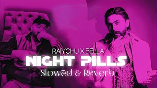 RAIYCHU X BELLA || NIGHT PILLS || LO-FI || Slowed \u0026 Reverb by @ReverbRapper || NIGHTLIFE