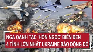 Chiến sự Nga-Ukraine: Nga oanh tạc ‘hòn ngọc’ Biển Đen, 4 tỉnh lớn nhất Ukraine báo động đỏ