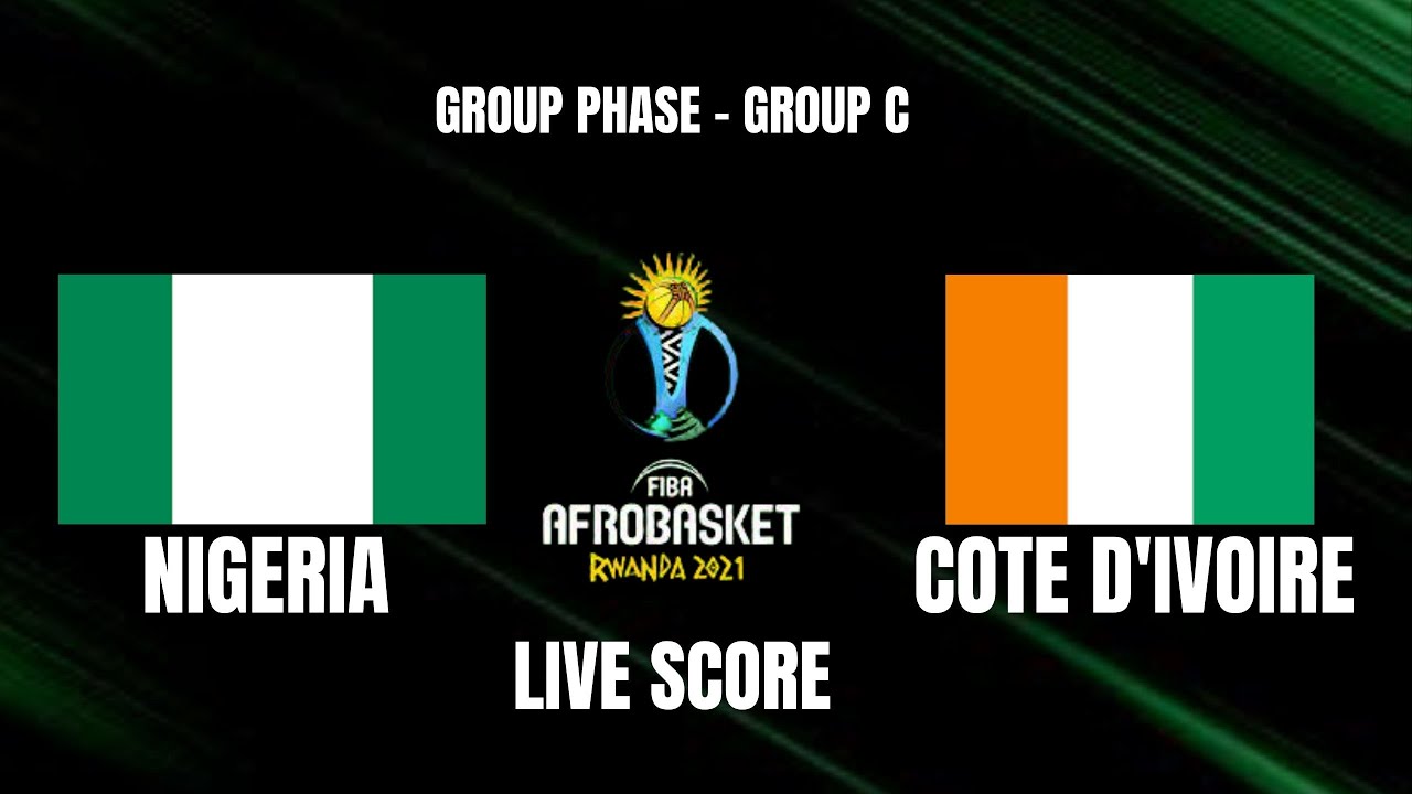 NIGERIA VS COTE D' IVOIRE- LIVE SCORE | FIBA AFROBASKET 2021 - YouTube