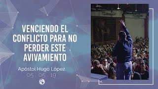 Venciendo el conflicto para no perder este avivamiento | Apóstol Hugo López | 5 mayo 2019