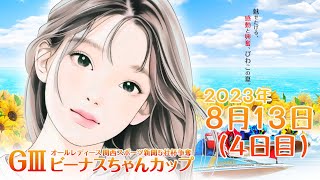 【BRびわこ】GⅢオールレディースビーナスちゃんカップ　4日目　場内映像配信 2023年8月13日(日) 　BR Biwako Aug/13/23(Sun)