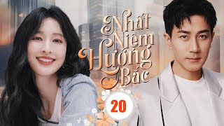 NHẤT NIỆM HƯỚNG BẮC - Tập 20 | Siêu Phẩm Ngôn Tình Trung Quốc Hot Nhất 2025 | Lưu Khải Uy, Trương Lệ