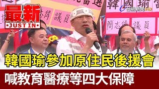 韓國瑜參加原住民後援會  喊教育醫療等四大保障【最新快訊】