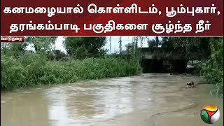 கனமழையால் கொள்ளிடம் பூம்புகார் தரங்கம்பாடி பகுதிகளை சூழ்ந்த நீர் | PTT