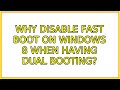 Why disable Fast Boot on Windows 8 when having dual booting? (3 Solutions!!)