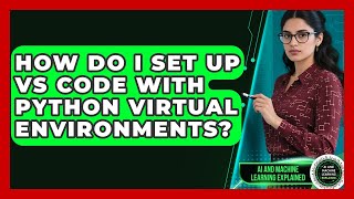 How Do I Set Up VS Code With Python Virtual Environments? - AI and Machine Learning Explained