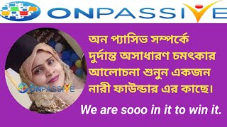 ONPASSIVE নিয়ে অসাধারন দূর্দান্ত চমৎকার একটি আলোচনা। হৃদয় ছোঁয়া আলোচনা।।