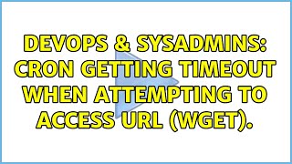 DevOps & SysAdmins: Cron getting timeout when attempting to access url (wget).
