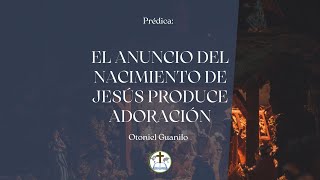 "El Anuncio del Nacimiento de Jesús produce Adoración" - Otoniel Guanilo - 15/12/24