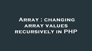 Array : changing array values recursively in PHP