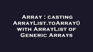 Array : casting ArrayList.toArray() with ArrayList of Generic Arrays