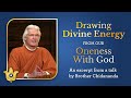 Drawing Divine Energy From Our Oneness With God | Brother Chidananda