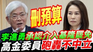 李進勇承認介入基隆罷免~高金委員砲轟刪預算~當選隔天就霸免李進勇竟這樣說~