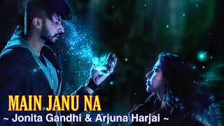 Main Janu Na Full Song : Arjuna Harjai | Jonita Gandhi | Sonarika Bhadoria | Tsc