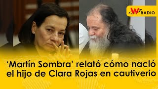 ‘Martín Sombra’ relató cómo nació el hijo de Clara Rojas en cautiverio