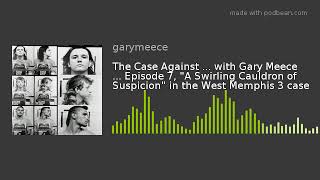 The Case Against ... with Gary Meece ... Episode 7, "A Swirling Cauldron of Suspicion" in the West M