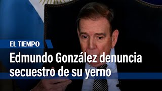 Edmundo González denuncia el secuestro de su yerno: 'Iba a dejar a mis nietos en la escuela'