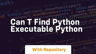 can t find python executable python