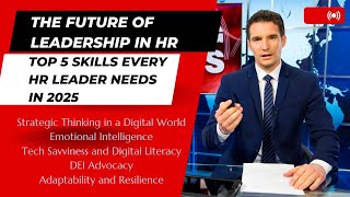 The Future of Leadership in HR: Top 5 Skills Every HR Leader Needs in 2025