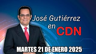 JOSÉ GUTIÉRREZ EN CDN - MARTES 21 DE ENERO 2025