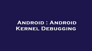 Android : Android Kernel Debugging
