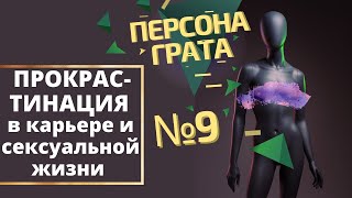 Прокрастинация в работе и сексуальной жизни. Персона Грата. Выпуск № 9.