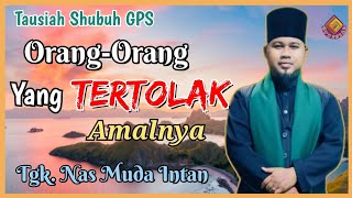 Orang-Orang yang TERTOLAK AMALNYA || Tgk.Nasruddin Muda Intan