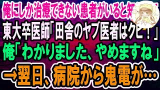 【感動】俺にしか治療できない患者がいると知らずに東大卒医師「田舎のヤブ医者はこの病院に不要！」俺「わかりました、辞めますね」翌日、俺の正体を知った医師は顔面蒼白に…