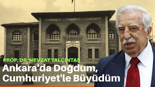 ANKARA'DA DOĞDUM, CUMHURİYET'LE BÜYÜDÜM! | PROF. DR. NEVZAT YALÇINTAŞ