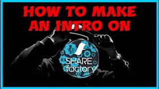 HOW TO MAKE A INTRO/OUTRO ON SHAREFACTORY
