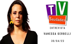 TV Saudades Entrevista: Vanessa Gerbelli (Parte Íntegra)