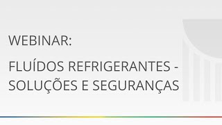 WEBINAR: FLUÍDOS REFRIGERANTES - SOLUÇÕES E SEGURANÇAS