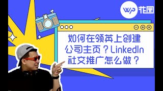 【Linkedin推广技巧】如何在领英上创建公司主页？海外SNS社交推广怎么做？手把手教你怎么在LinkedIn上做外贸推广！