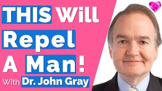 Men Are Repelled WHEN...!  With John Gray
