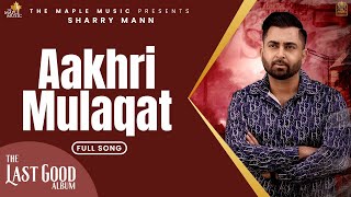 Akhiri Mulaqat- (Official Audio) - Sharry Maan | Dilwala |  Sunny Vik | The Last Good Album