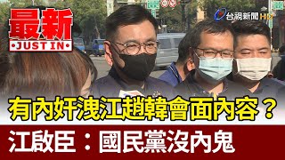 藍有內奸洩漏江趙韓會面內容？  江啟臣：國民黨沒內鬼【最新快訊】