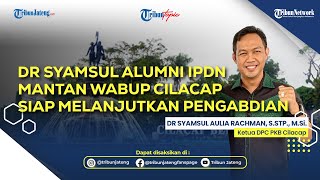 DR Syamsul Alumni IPDN Mantan Wabup Cilacap Siap Melanjutkan Pengabdian