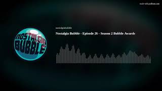 Nostalgia Bubble - Episode 26 - Season 2 Bubble Awards