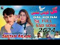 Gal Koi Nai गल कोई नई | Sultan Arain | New Letest Punjabi Sad  Song Full Video 2024