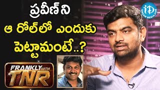 ప్రవీణ్ ని ఆ రోల్ లో ఎందుకు పెట్టామంటే? - Gowtham Tinnanuri || Frankly With TNR