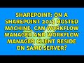 On a SharePoint 2013 hosted machine, can workflow manager and workflow manager client reside on...